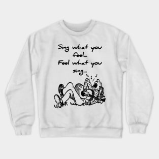 Sing what you feel. Feel what you sing Crewneck Sweatshirt